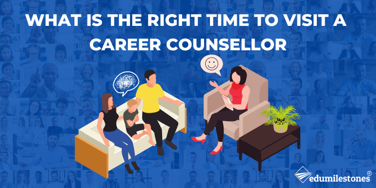 What is the right time to visit Career Counsellor